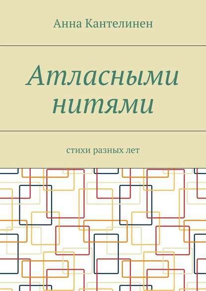 Атласными нитями. Стихи разных лет - Анна Кантелинен