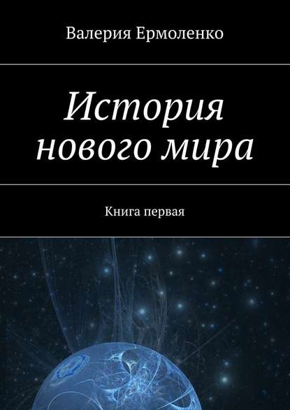 История нового мира. Книга первая - Валерия Ермоленко