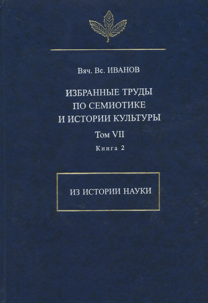 Избранные труды по семиотике и истории культуры. Том 7. Из истории науки. Книга 2 - Вячеслав Иванов