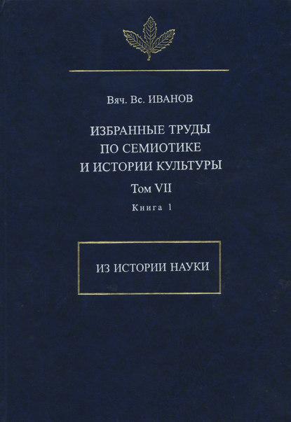 Избранные труды по семиотике и истории культуры. Том 7. Из истории науки. Книга 1 - Вячеслав Иванов