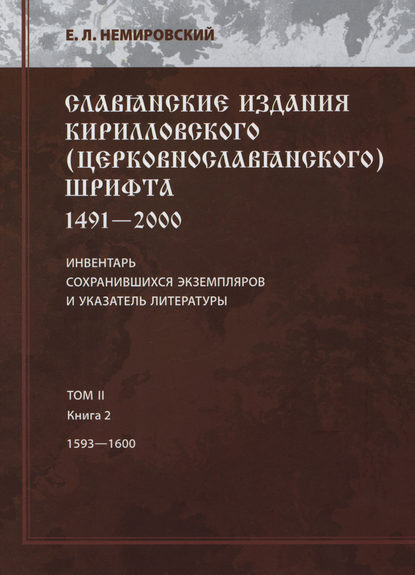 Славянские издания кирилловского (церковнославянского) шрифта: 1491-2000. Инвентарь сохранившихся экземпляров и указатель литературы. Том II. Книга 2. 1593—1600 — Е. Л. Немировский