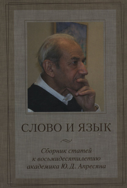 Слово и язык. Сборник статей к восьмидесятилетию академика Ю. Д. Апресяна — Сборник статей