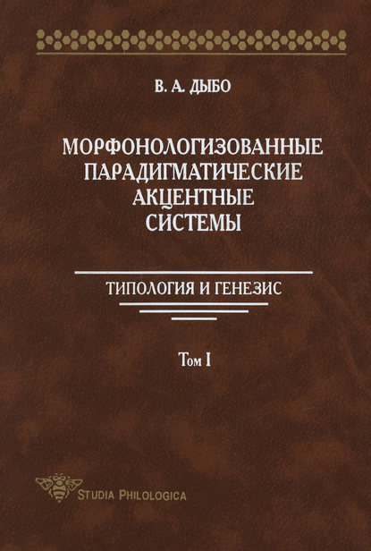 Морфонологизованные парадигматические акцентные cистемы: Типология и генезис. Том I — В. А. Дыбо