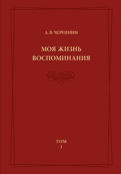 Моя жизнь. Воспоминания. Комментарии. Приложения. Том 1 - Л. В. Черепнин