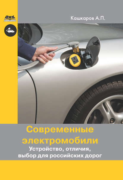 Современные электромобили. Устройство, отличия, выбор для российских дорог - Андрей Кашкаров