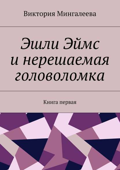 Эшли Эймс и нерешаемая головоломка. Книга первая — Виктория Мингалеева