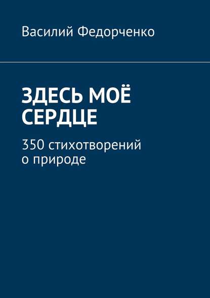 Здесь моё сердце. 350 стихотворений о природе - Василий Федорченко