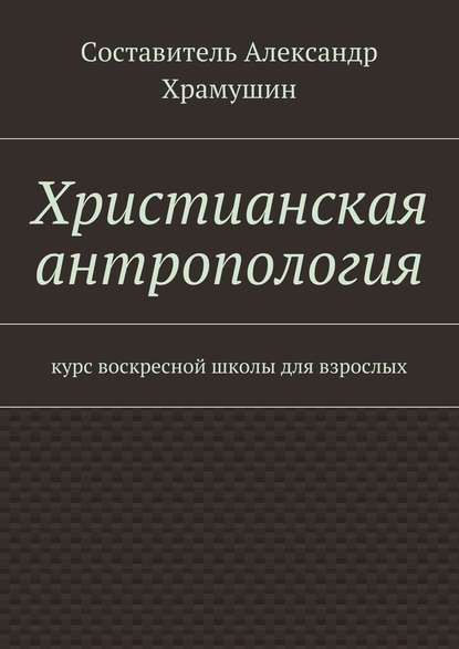 Христианская антропология. Курс воскресной школы для взрослых — Х