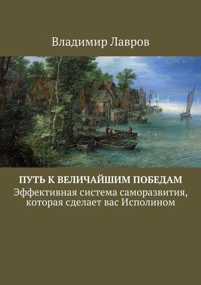 Путь к величайшим победам. Эффективная система саморазвития, которая сделает вас Исполином - Владимир Сергеевич Лавров