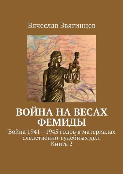 Война на весах Фемиды. Война 1941—1945 гг. в материалах следственно-судебных дел. Книга 2 — Вячеслав Звягинцев