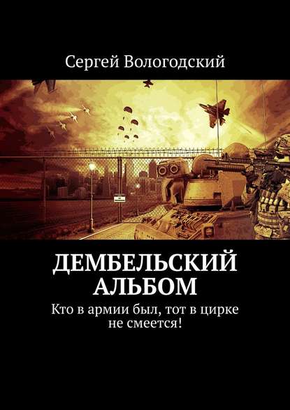 Дембельский альбом. Кто в армии был, тот в цирке не смеется! - Сергей Вологодский