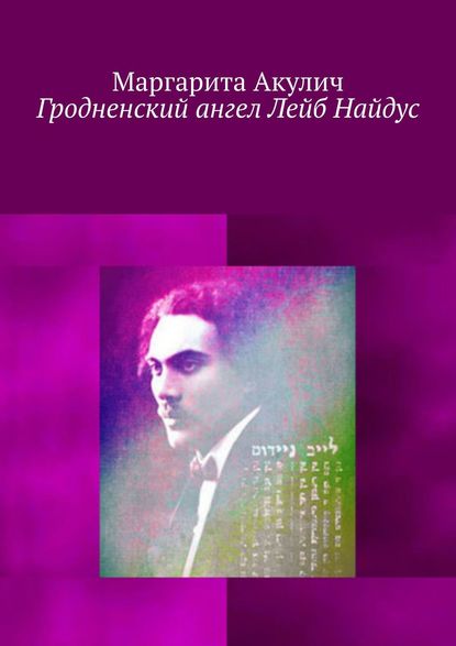 Гродненский ангел Лейб Найдус - Маргарита Акулич