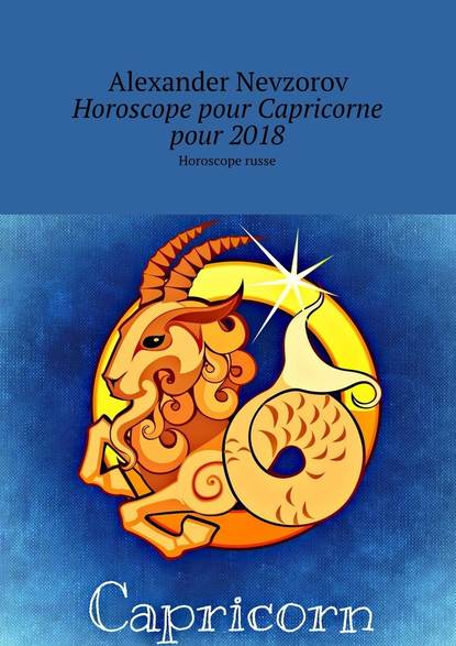 Horoscope pour Capricorne pour 2018. Horoscope russe - Александр Невзоров