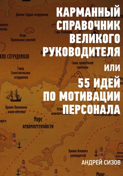 Карманный справочник Великого руководителя, или 55 идей по мотивации персонала - Андрей Сизов