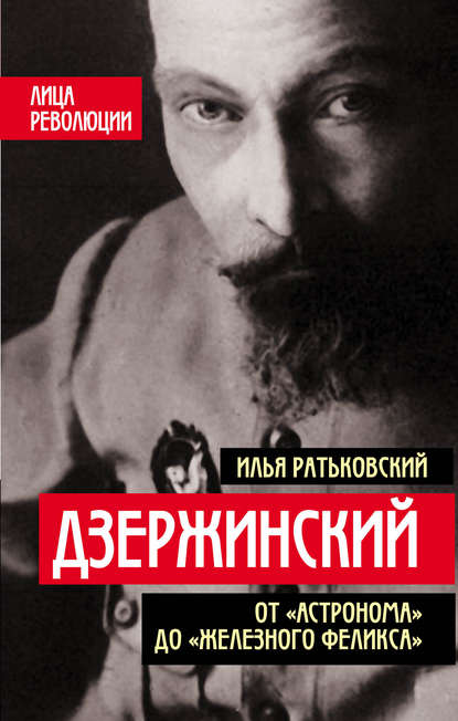 Дзержинский. От «Астронома» до «Железного Феликса» - Илья Сергеевич Ратьковский