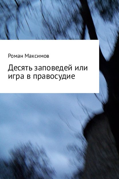 Десять заповедей или игра в правосудие — Роман Романович Максимов