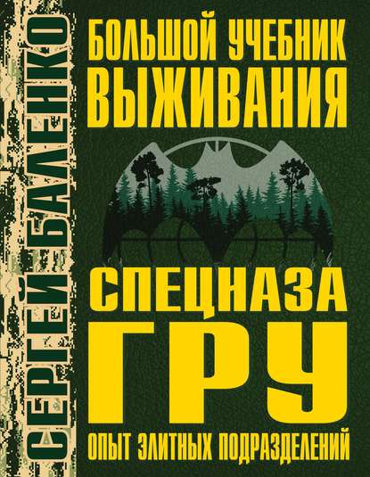 Большой учебник выживания спецназа ГРУ. Опыт элитных подразделений - Сергей Баленко