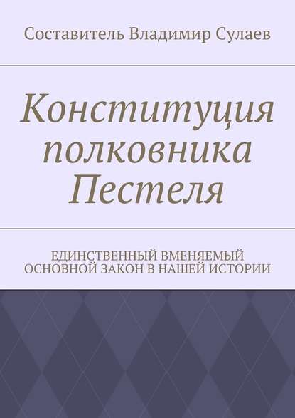 Конституция полковника Пестеля. Единственный вменяемый основной закон в нашей истории - Владимир Валерьевич Сулаев