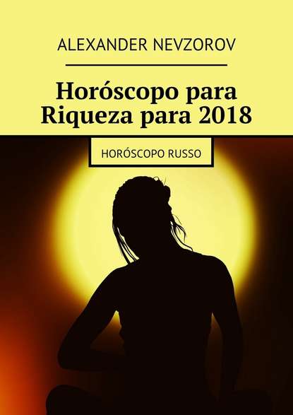 Hor?scopo para Riqueza para 2018. Hor?scopo russo - Александр Невзоров