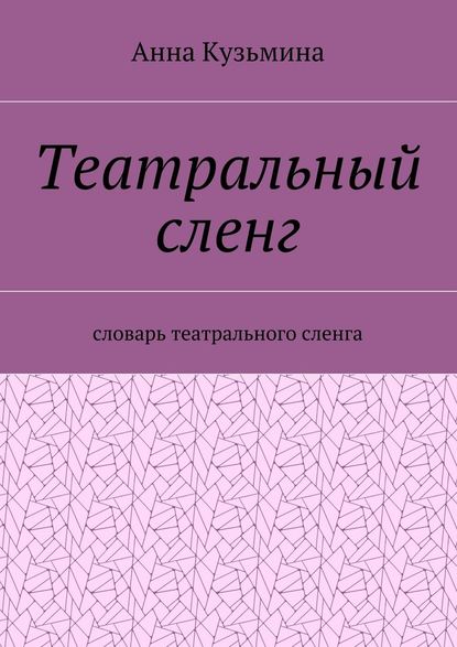 Театральный сленг. Словарь театрального сленга - Анна Кузьмина