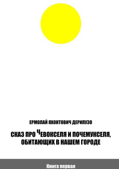 Сказ про Чевокселя и Почемукселя, обитающих в нашем городе. Книга первая - Ермолай Яхонтович Дерипузо