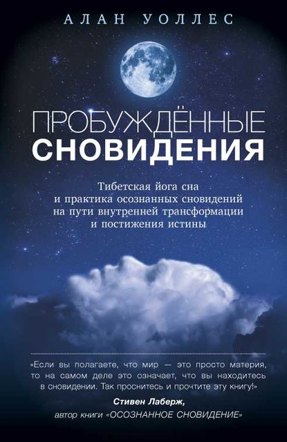 Пробуждённые сновидений: тибетская йога сна и практика осознанных сновидений на пути внутренней трансформации и постижения истины - Б. Ален Уоллес