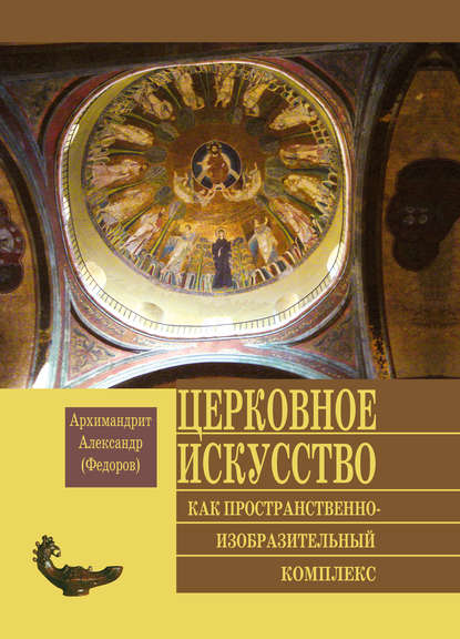 Церковное искусство как пространственно-изобразительный комплекс - Архимандрит Александр (Федоров)