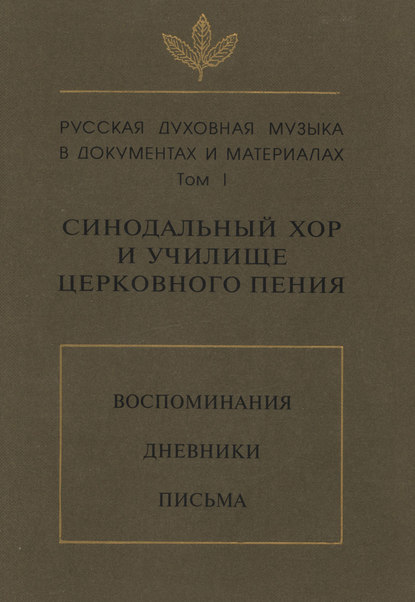 Русская духовная музыка в документах и материалах. Том 1: Синодальный хор и училище церковного пения. Воспоминания. Дневники. Письма - Группа авторов