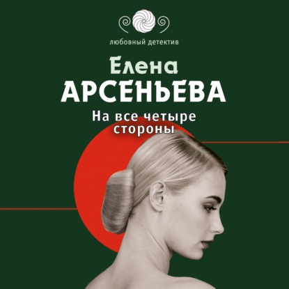 На все четыре стороны - Елена Арсеньева