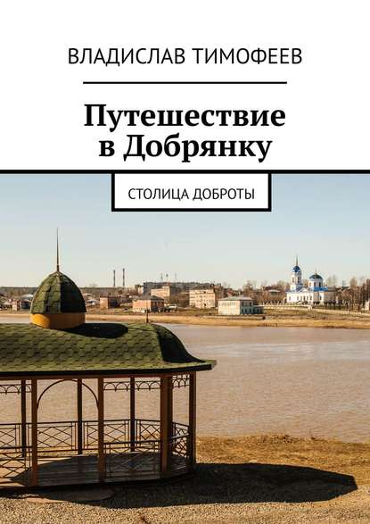 Путешествие в Добрянку. Столица доброты - Владислав Тимофеев