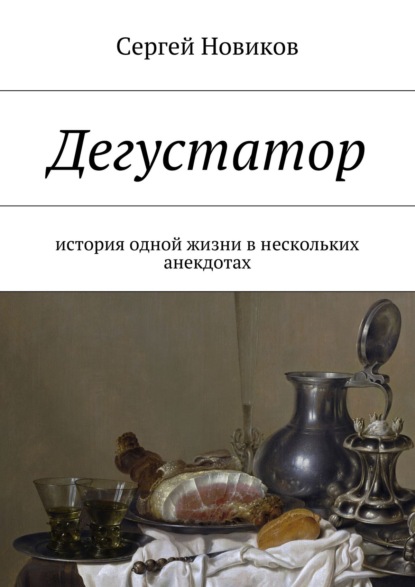 Дегустатор. История одной жизни в нескольких анекдотах — Сергей Новиков