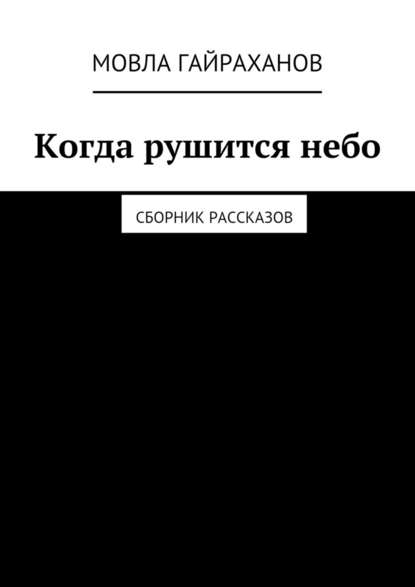 Когда рушится небо. Сборник рассказов - Мовла Сатаевич Гайраханов