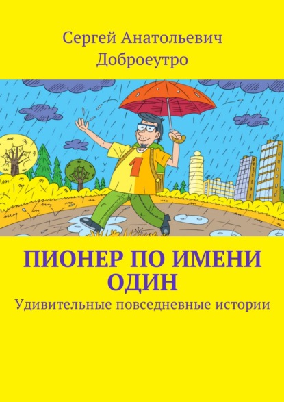 Пионер по имени Один. Удивительные повседневные истории - Сергей Анатольевич Доброеутро