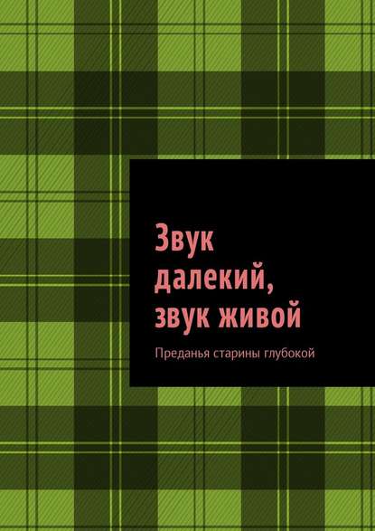 Звук далекий, звук живой. Преданья старины глубокой - Михаил Михайлович Саяпин