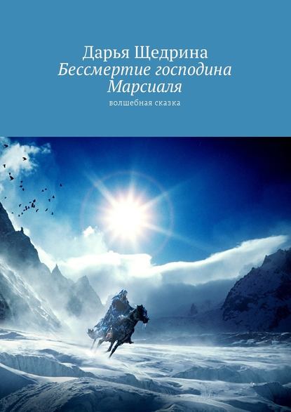 Бессмертие господина Марсиаля. Волшебная сказка - Дарья Щедрина