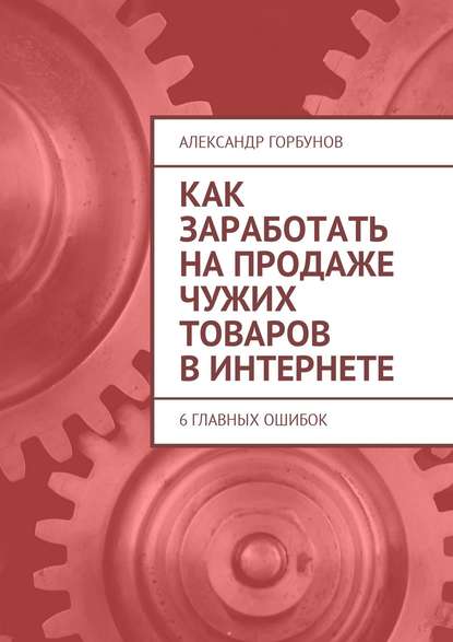 Как заработать на продаже чужих товаров в Интернете. 6 главных ошибок - Александр Горбунов