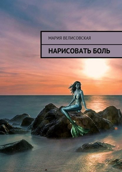 Нарисовать боль - Мария Велисовская