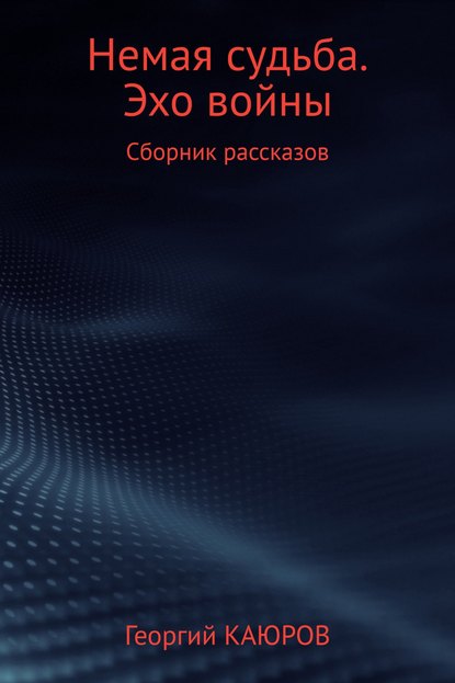 Немая судьба. Эхо войны - Георгий Александрович Каюров