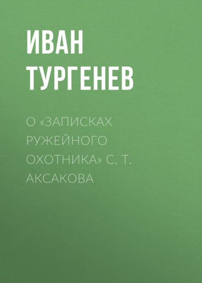 О «Записках ружейного охотника» С. Т. Аксакова - Иван Тургенев