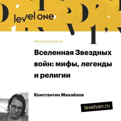 Лекция «Вселенная Звездных войн: мифы, легенды и религии» - Константин Михайлов