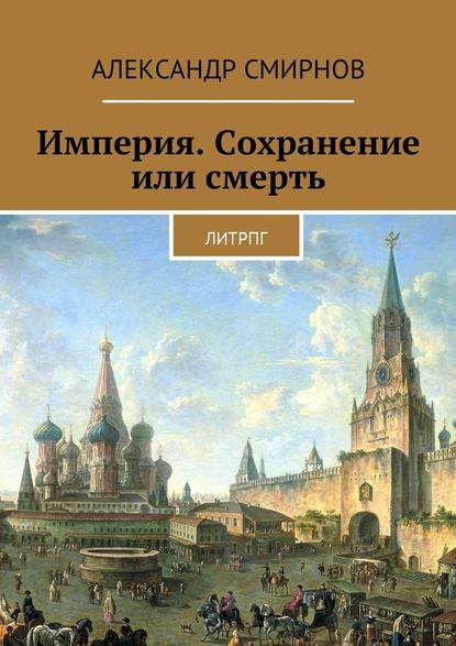 Империя. Сохранение или смерть. ЛитРПГ - Александр Смирнов