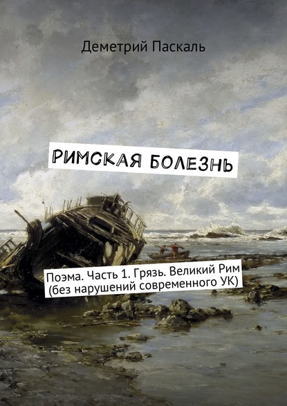 Римская болезнь. Поэма. Часть 1. Грязь. Великий Рим (без нарушений современного УК) — Деметрий Паскаль