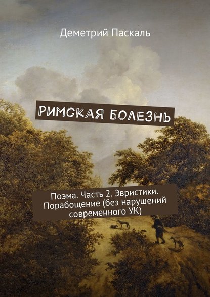 Римская болезнь. Поэма. Часть 2. Эвристики. Порабощение (без нарушений современного УК) - Деметрий Паскаль