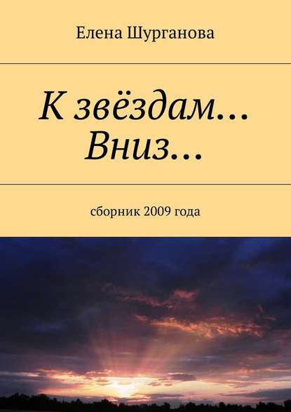 К звёздам… Вниз… Сборник 2009 года - Елена Шурганова