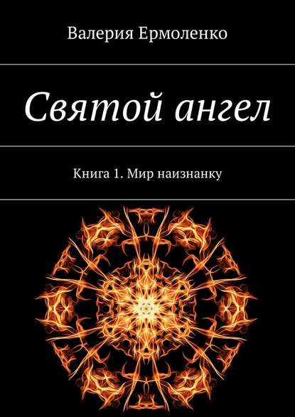 Святой ангел. Книга 1. Мир наизнанку - Валерия Ермоленко