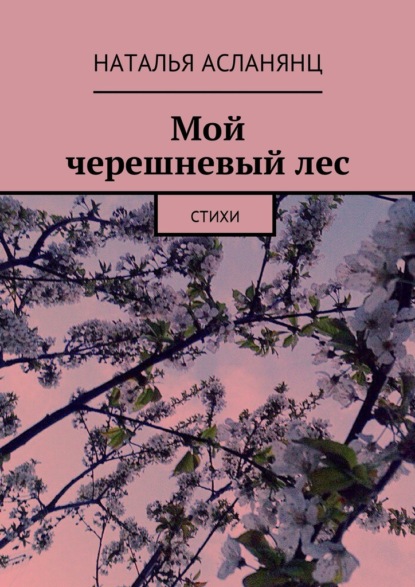 Мой черешневый лес. Стихи - Наталья Асланянц