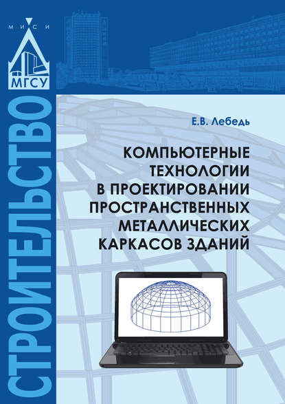 Компьютерные технологии в проектировании пространственных металлических каркасов зданий - Е. В. Лебедь