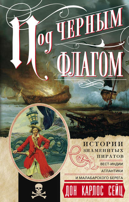 Под черным флагом. Истории знаменитых пиратов Вест-Индии, Атлантики и Малабарского берега - Дон Карлос Сейц