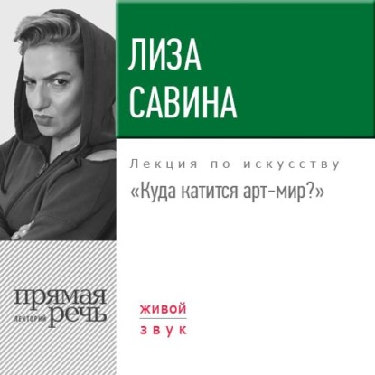 Лекция «Куда катится арт-мир» - Лиза Савина