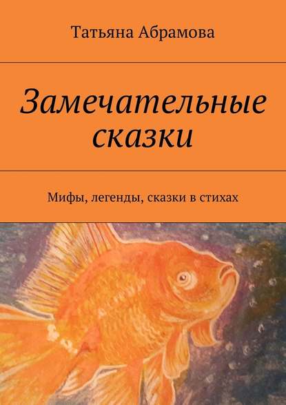 Замечательные сказки. Мифы, легенды, сказки в стихах - Татьяна Абрамова